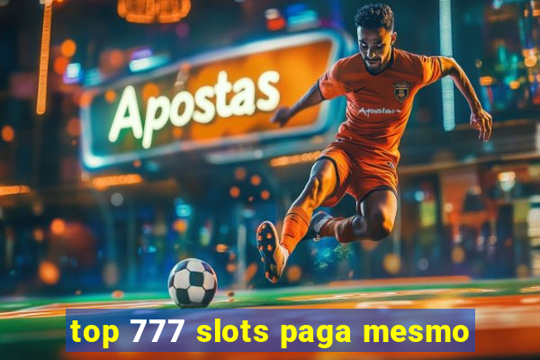 top 777 slots paga mesmo